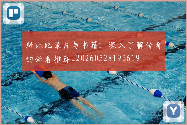 科比纪录片与书籍：深入了解传奇的必看推荐_20260528193619