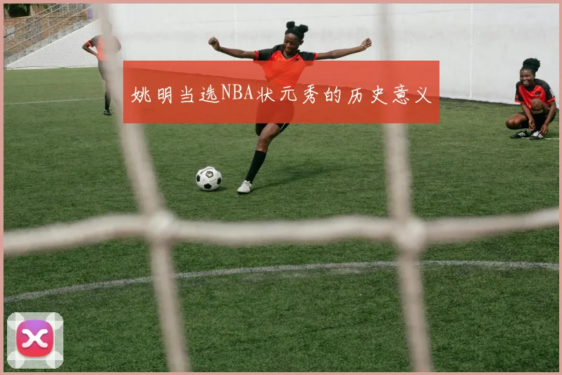 姚明当选NBA状元秀的历史意义