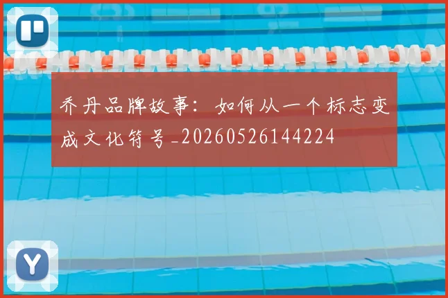 乔丹品牌故事:如何从一个标志变成文化符号_20260526144224